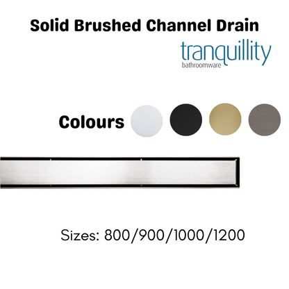 TRANQUILLITY CHANNEL DRAIN | SOLID BRUSHED STAINLESS | 800MM-1200MM | 4 COLOURS